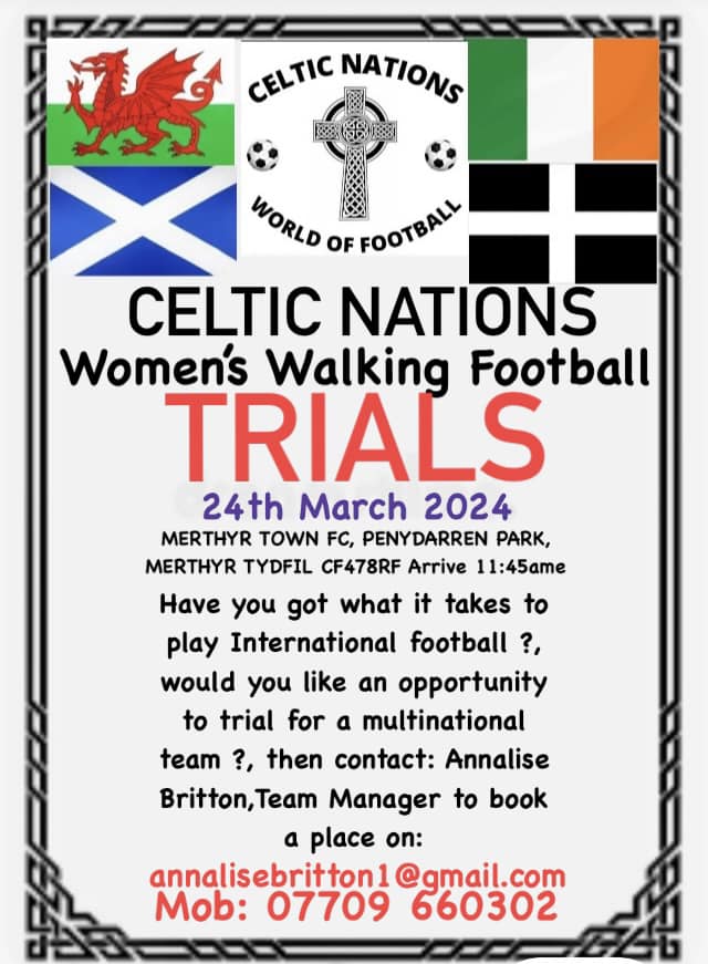 Have you got what it takes to play international football? Would you like an opportunity to trial for a multinational team?
Celtic Nations Women’s Walking Football Trials – 24th March 2024 Merthyr Town FC, Penydarren Park CF47 8RF Arrive 11.45am